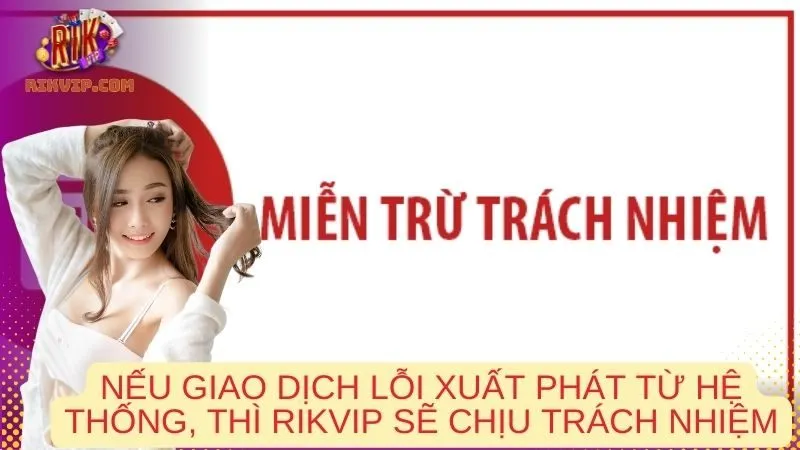 Nếu giao dịch lỗi xuất phát từ hệ thống, thì Rikvip sẽ chịu trách nhiệm