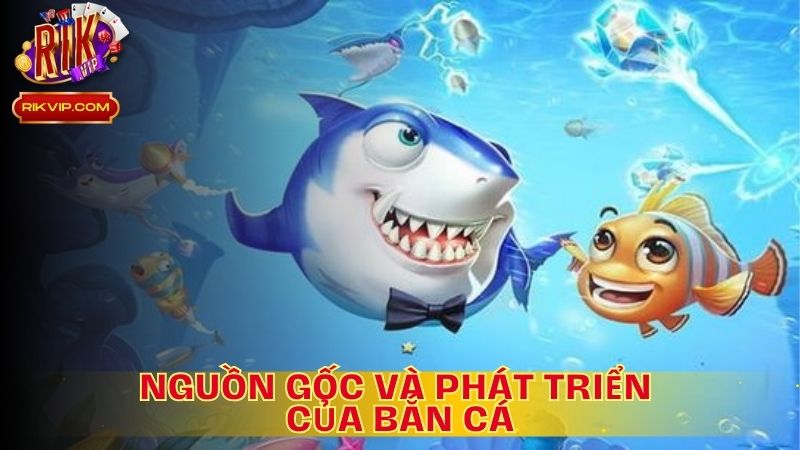 Nguồn Gốc Và Phát Triển Của Bắn Cá 