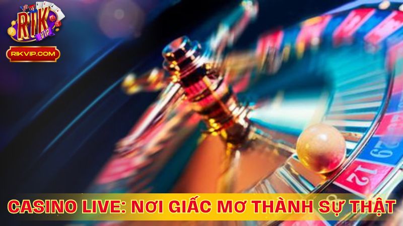 Casino Live: Nơi Giấc Mơ Thành Sự Thật