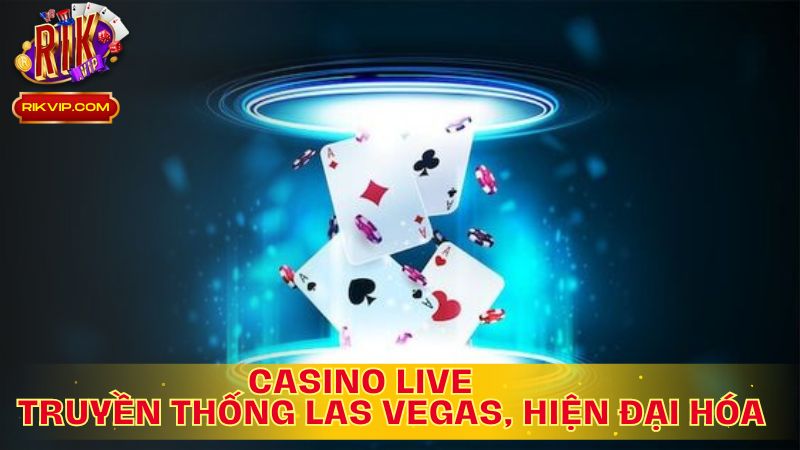 Casino Live: Truyền Thống Las Vegas, Hiện Đại Hóa