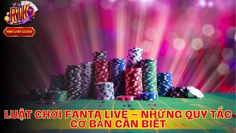 Luật Chơi Fanta Live – Những Quy Tắc Cơ Bản Cần Biết