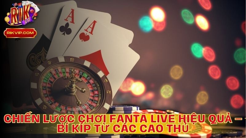 Chiến Lược Chơi Fanta Live Hiệu Quả – Bí Kíp Từ Các Cao Thủ