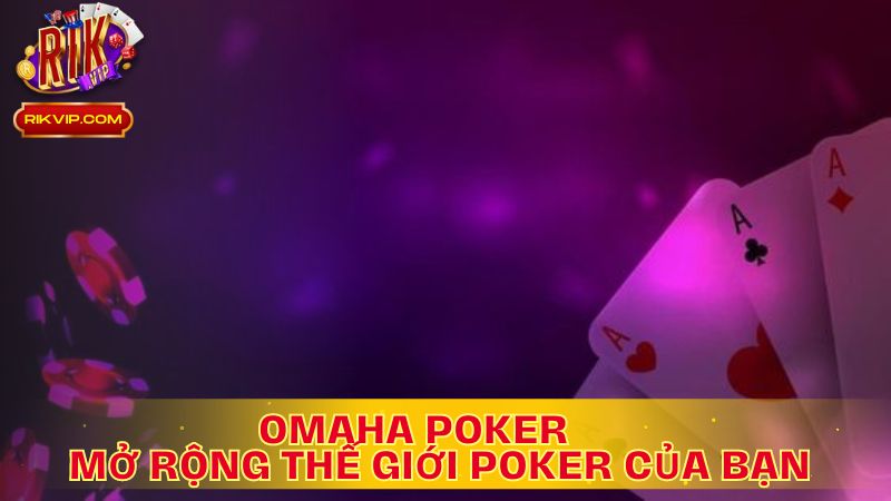 Omaha Poker: Mở Rộng Thế Giới Poker Của Bạn