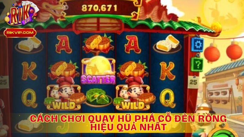 Cách chơi quay hũ Phá cỗ đèn rồng hiệu quả nhất