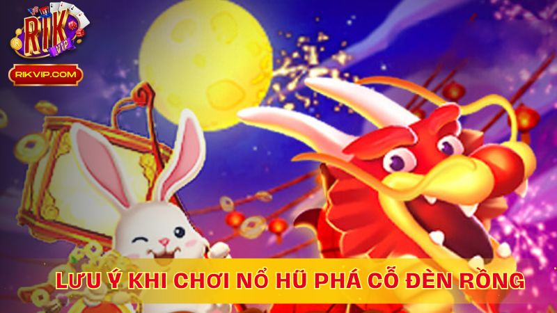 Lưu ý khi chơi Nổ hũ Phá cỗ đèn rồng tại RikVip