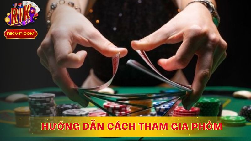 Hướng dẫn chi tiết cách tham gia Phỏm tại Rikvip