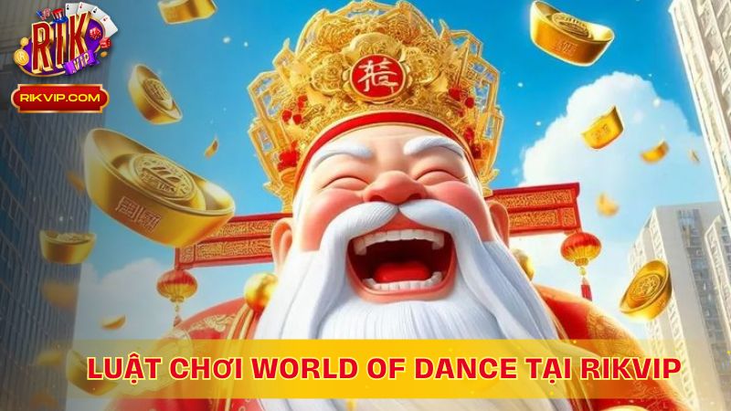 Luật chơi World of Dance tại RikVip