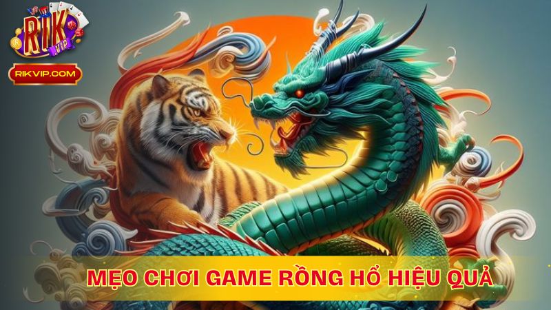 Một số mẹo chơi game Rồng Hổ hiệu quả tại RikVip