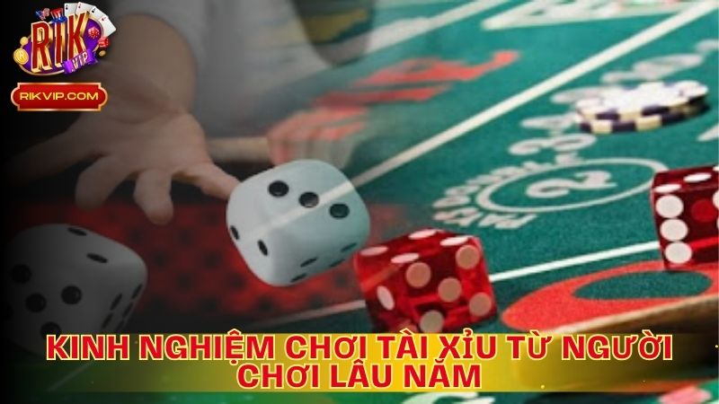 Kinh nghiệm chơi tài xỉu từ người chơi lâu năm