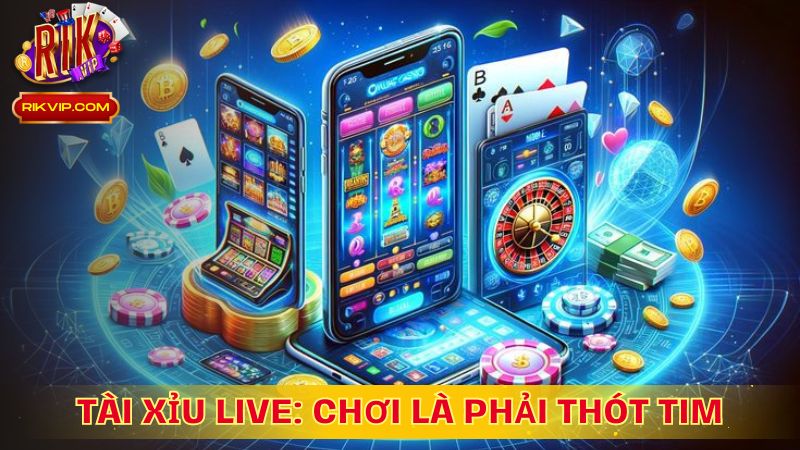 Tài Xỉu Live: Chơi Là Phải Thót Tim