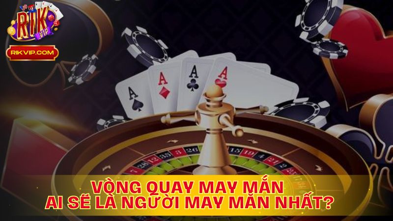 Vòng Quay May Mắn: Ai Sẽ Là Người May Mắn Nhất?