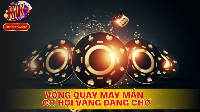 Vòng Quay May Mắn: Cơ Hội Vàng Đang Chờ