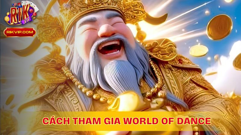 Cách tham gia World of Dance tại RikVip