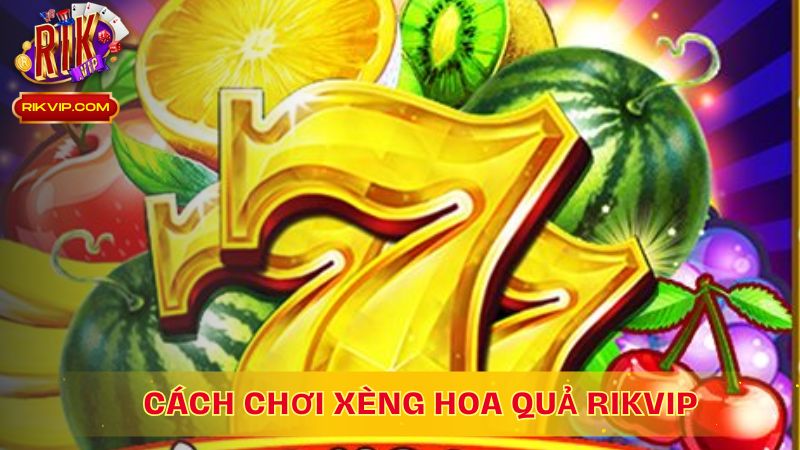 Cách chơi xèng hoa quả RikVip