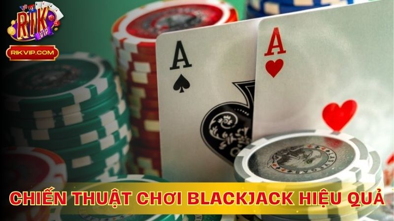 Chiến Thuật Chơi Blackjack Hiệu Quả