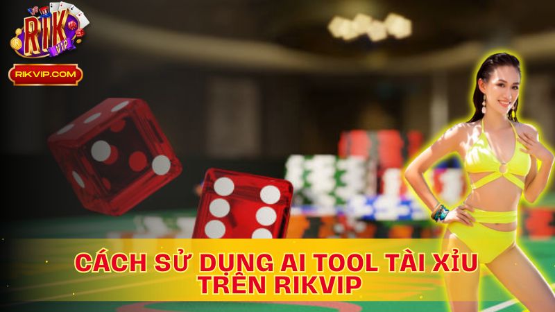 Sử dụng AI Tool Tài Xỉu trên Rikvip: Bước đến chiến thắng!