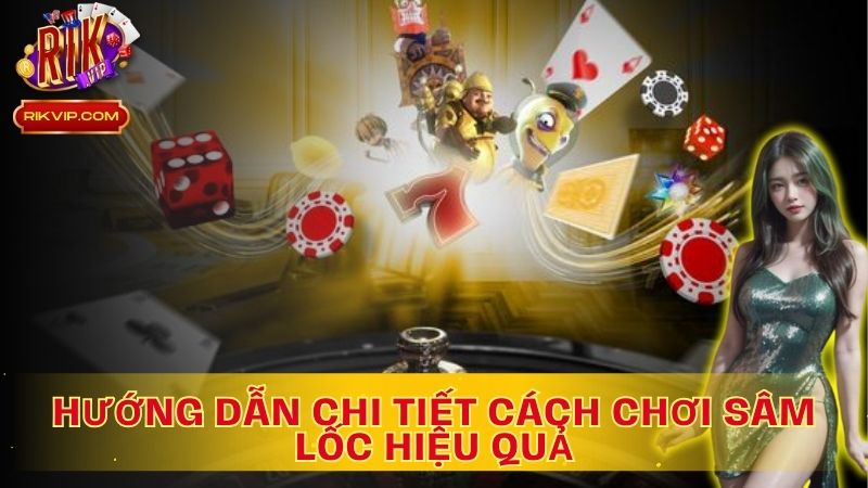 Hướng Dẫn Chi Tiết Cách Chơi Sâm Lốc Hiệu Quả