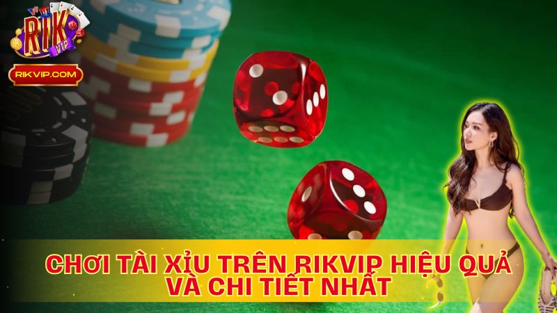 Tìm hiểu chi tiết cách chơi tài xỉu trên Rikvip để tối ưu cơ hội chiến thắng