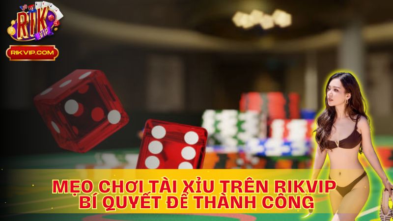 Mẹo cho cách chơi Tài Xỉu trên Rikvip – Bí quyết tối ưu hóa cơ hội chiến thắng!