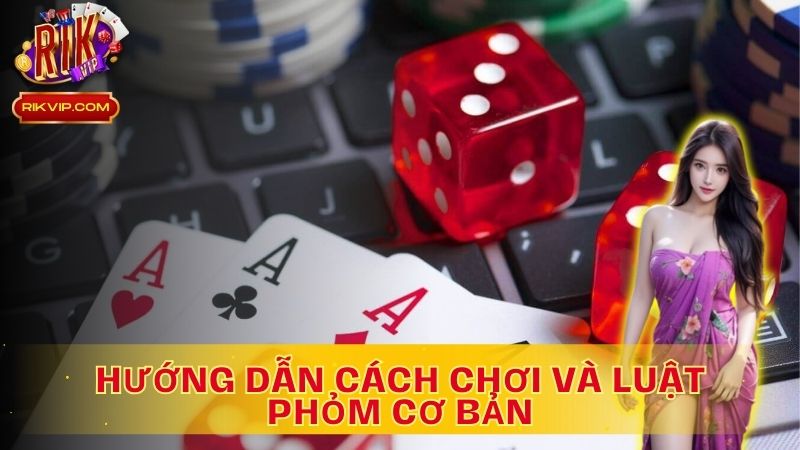 Hướng dẫn Cách Chơi Và Luật Phỏm Cơ Bản