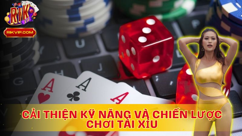 Cải thiện kỹ năng để nâng cao cách gỡ tài xỉu khi thua trên Rikvip.