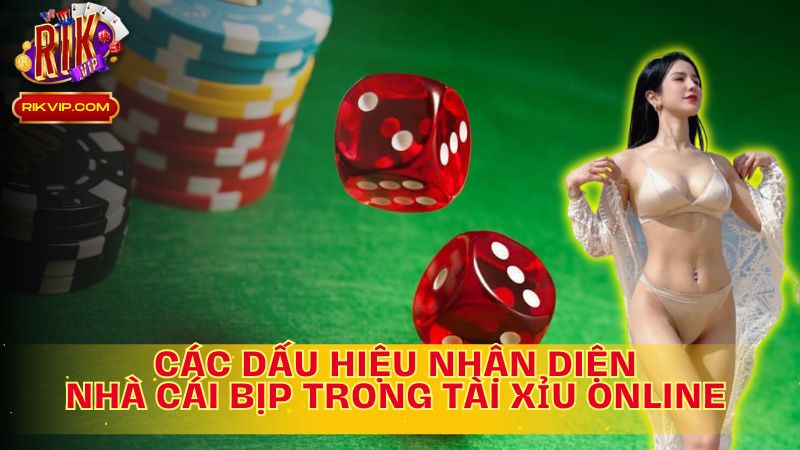 Nhận diện dấu hiệu nhà cái tài xỉu online bịp như thế nào trên RIKVIP