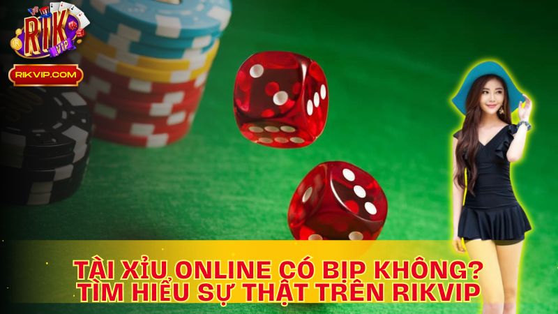 Tài xỉu online có bịp không? Khám phá sự thật trên Rikvip!