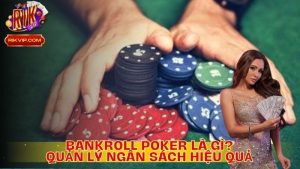 Bankroll Poker Là Gì? Quản Lý Ngân Sách Hiệu Quả Khi Chơi Poker