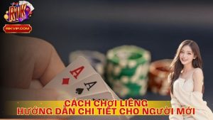 Cách Chơi Liêng – Hướng Dẫn Chi Tiết Cho Người Mới Bắt Đầu