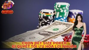 Chọn Bet Size Poker Là Như Thế Nào? Bí Quyết Tối Ưu Hóa Lợi Nhuận