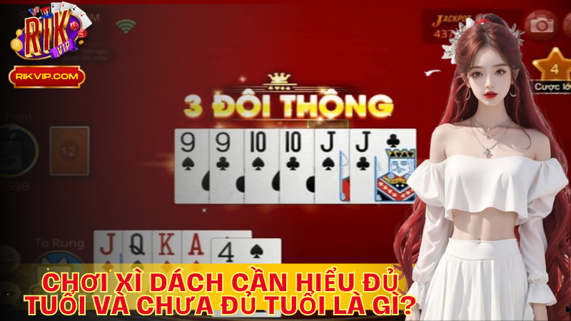 Thế nào là “đủ tuổi” và “ chưa đủ tuổi” trong Xì dách