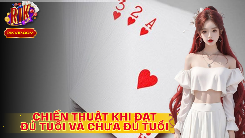 Người chơi xì dách cần có chiến thuật khi đạt đủ tuổi và chưa đủ tuổi