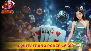 Equity trong poker là gì? Cách tính toán và áp dụng hiệu quả