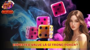 Expected Value Là Gì Trong Poker? Cách Tối Ưu Hóa Lợi Nhuận