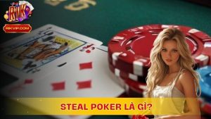 Steal Poker Là Gì? Chiến Thuật Cướp Để Chiến Thắng