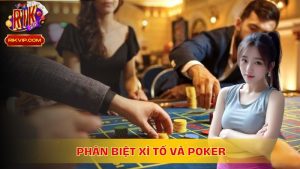 Phân Biệt Xì Tố Và Poker: Những Điểm Khác Biệt Quan Trọng